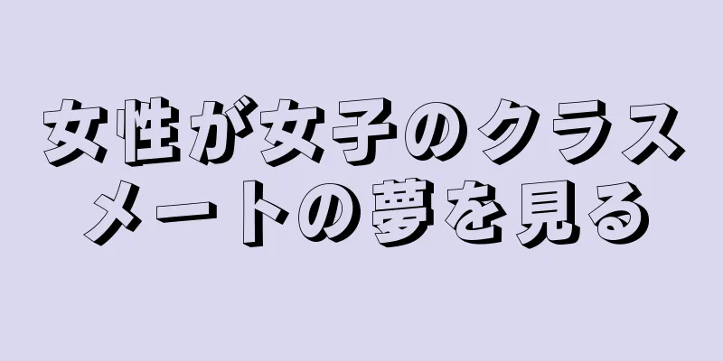 女性が女子のクラスメートの夢を見る