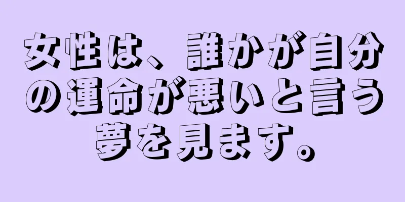 女性は、誰かが自分の運命が悪いと言う夢を見ます。