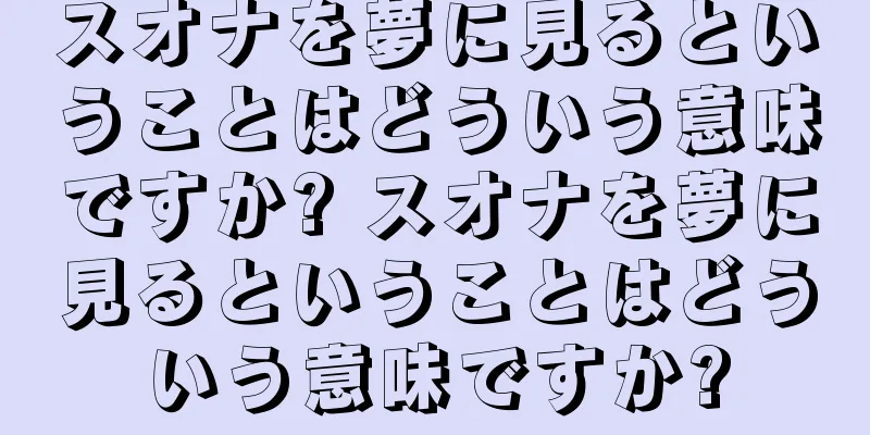 スオナを夢に見るということはどういう意味ですか? スオナを夢に見るということはどういう意味ですか?
