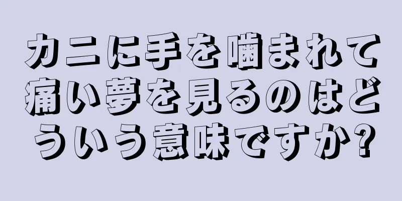 カニに手を噛まれて痛い夢を見るのはどういう意味ですか?