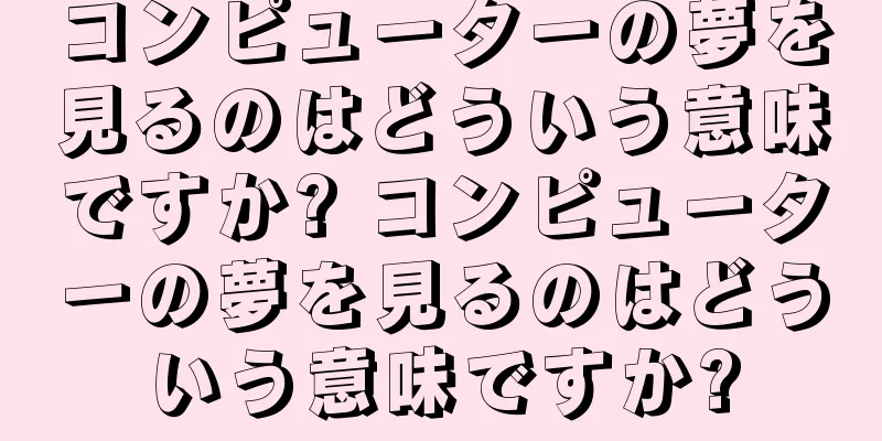コンピューターの夢を見るのはどういう意味ですか? コンピューターの夢を見るのはどういう意味ですか?