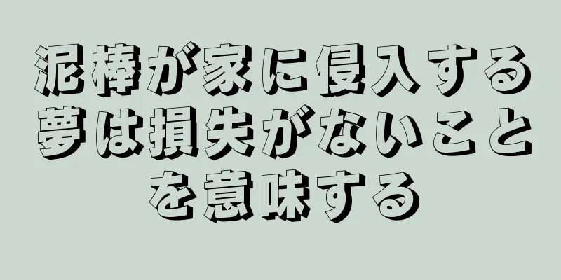 泥棒が家に侵入する夢は損失がないことを意味する