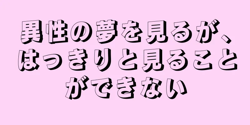 異性の夢を見るが、はっきりと見ることができない