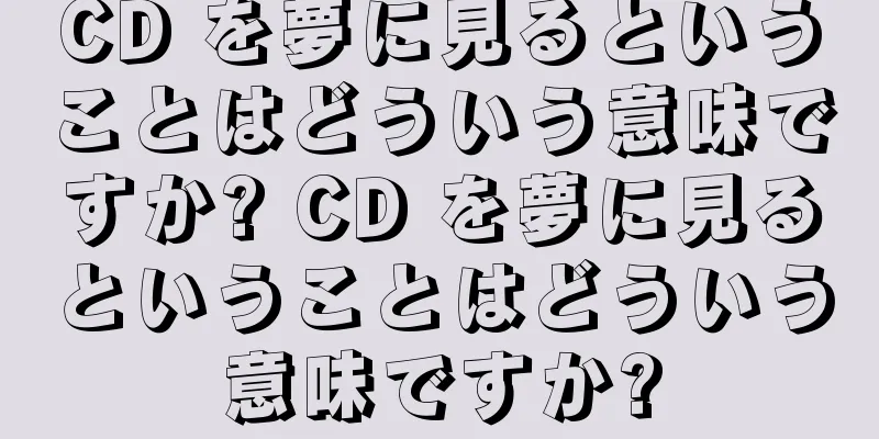 CD を夢に見るということはどういう意味ですか? CD を夢に見るということはどういう意味ですか?