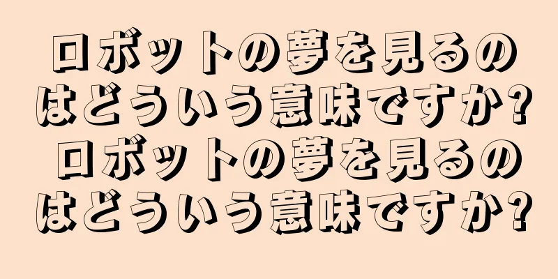 ロボットの夢を見るのはどういう意味ですか? ロボットの夢を見るのはどういう意味ですか?