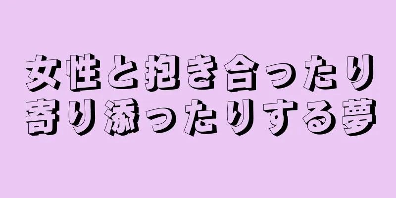 女性と抱き合ったり寄り添ったりする夢