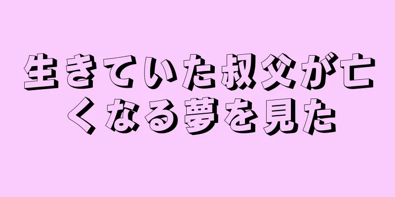 生きていた叔父が亡くなる夢を見た