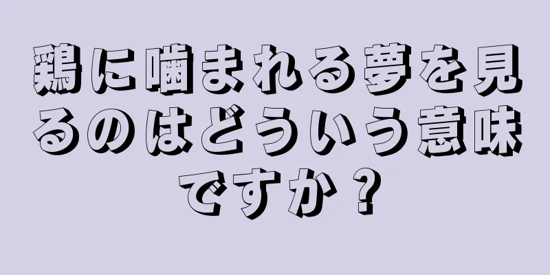 鶏に噛まれる夢を見るのはどういう意味ですか？