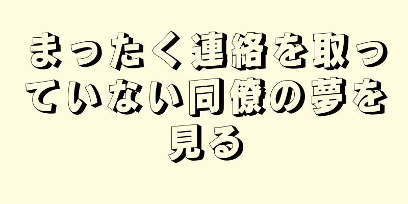 まったく連絡を取っていない同僚の夢を見る