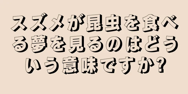 スズメが昆虫を食べる夢を見るのはどういう意味ですか?