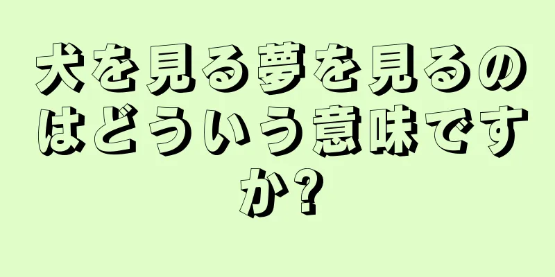 犬を見る夢を見るのはどういう意味ですか?