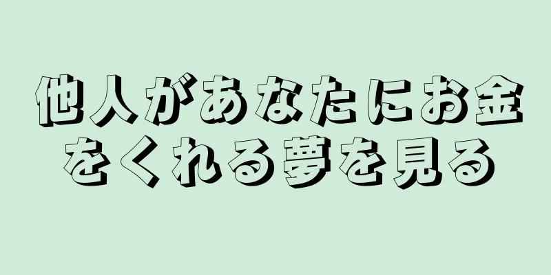 他人があなたにお金をくれる夢を見る