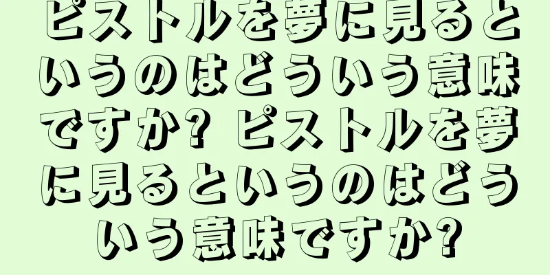 ピストルを夢に見るというのはどういう意味ですか? ピストルを夢に見るというのはどういう意味ですか?
