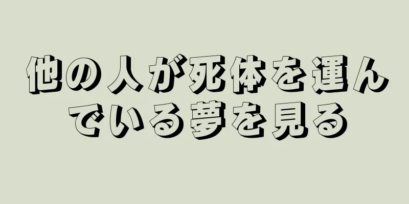 他の人が死体を運んでいる夢を見る