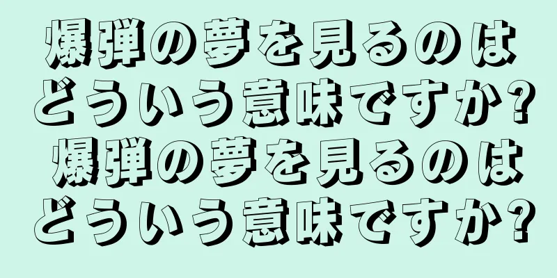 爆弾の夢を見るのはどういう意味ですか? 爆弾の夢を見るのはどういう意味ですか?
