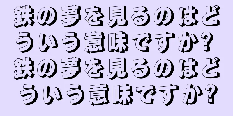 鉄の夢を見るのはどういう意味ですか? 鉄の夢を見るのはどういう意味ですか?