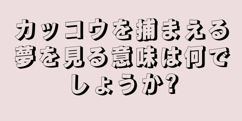 カッコウを捕まえる夢を見る意味は何でしょうか?