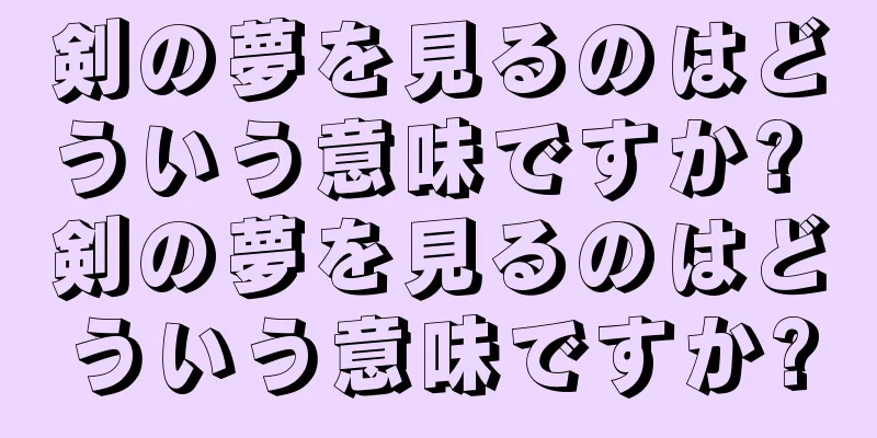 剣の夢を見るのはどういう意味ですか? 剣の夢を見るのはどういう意味ですか?