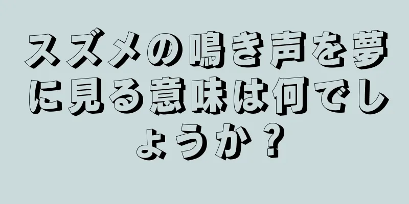 スズメの鳴き声を夢に見る意味は何でしょうか？