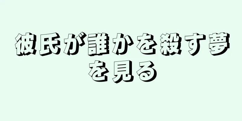 彼氏が誰かを殺す夢を見る