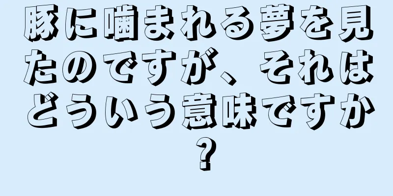 豚に噛まれる夢を見たのですが、それはどういう意味ですか？