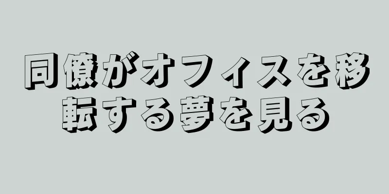 同僚がオフィスを移転する夢を見る