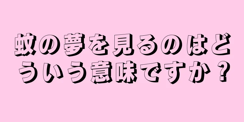 蚊の夢を見るのはどういう意味ですか？