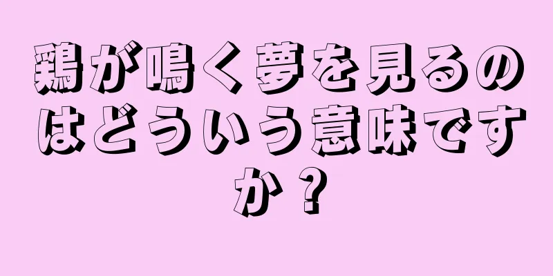 鶏が鳴く夢を見るのはどういう意味ですか？
