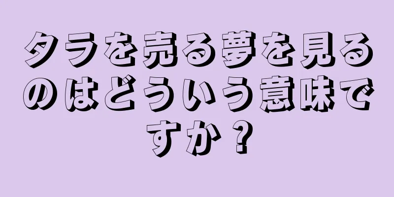 タラを売る夢を見るのはどういう意味ですか？