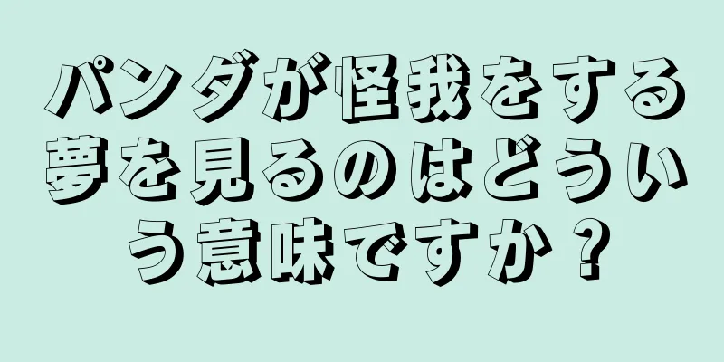 パンダが怪我をする夢を見るのはどういう意味ですか？