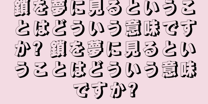 鎖を夢に見るということはどういう意味ですか? 鎖を夢に見るということはどういう意味ですか?