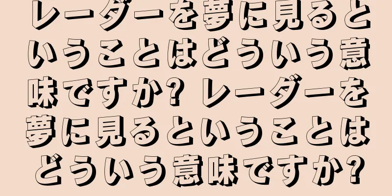 レーダーを夢に見るということはどういう意味ですか? レーダーを夢に見るということはどういう意味ですか?