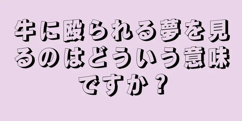 牛に殴られる夢を見るのはどういう意味ですか？
