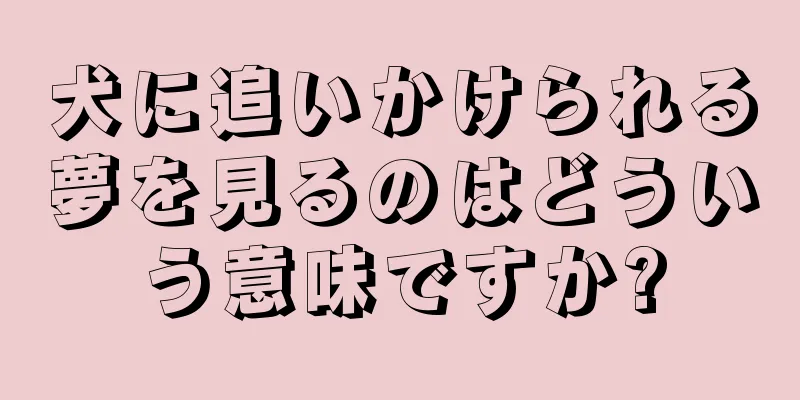 犬に追いかけられる夢を見るのはどういう意味ですか?