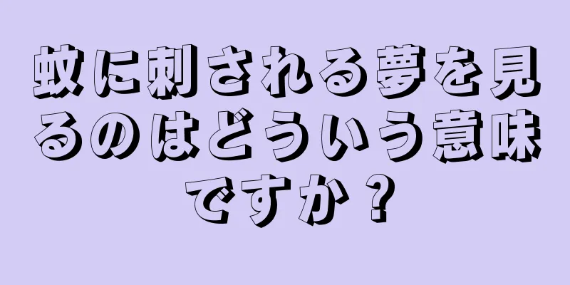 蚊に刺される夢を見るのはどういう意味ですか？