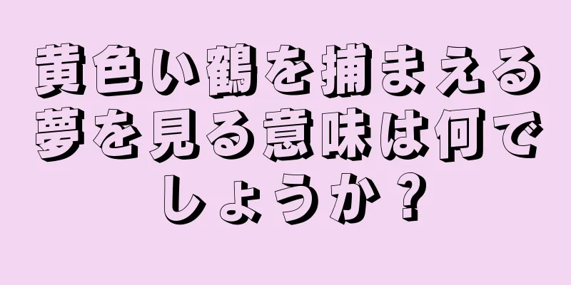 黄色い鶴を捕まえる夢を見る意味は何でしょうか？