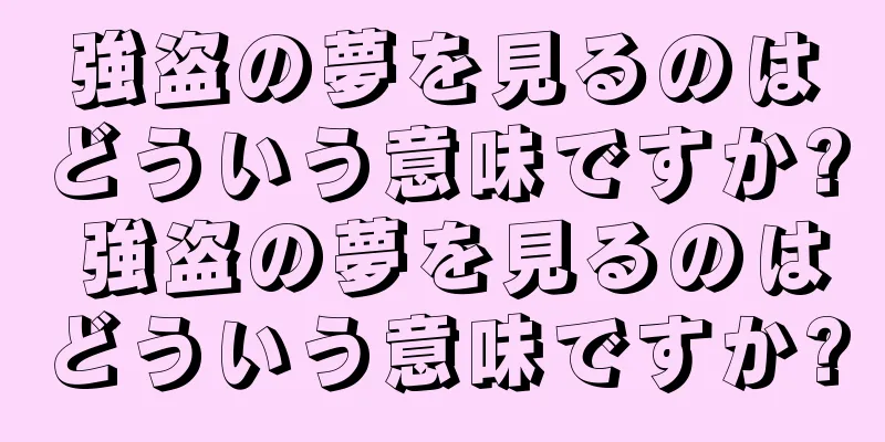 強盗の夢を見るのはどういう意味ですか? 強盗の夢を見るのはどういう意味ですか?