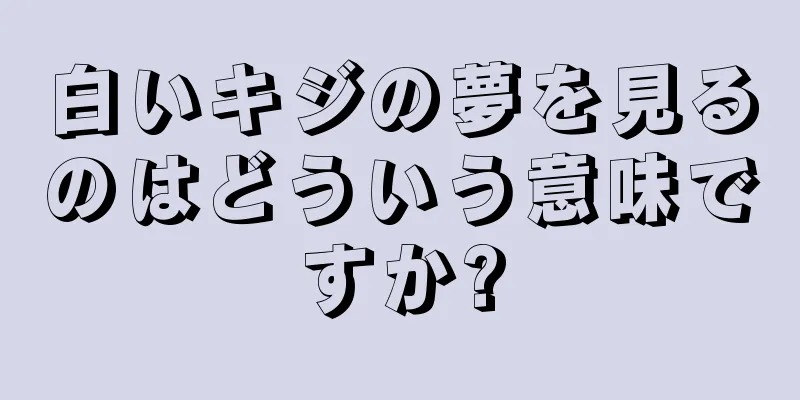 白いキジの夢を見るのはどういう意味ですか?