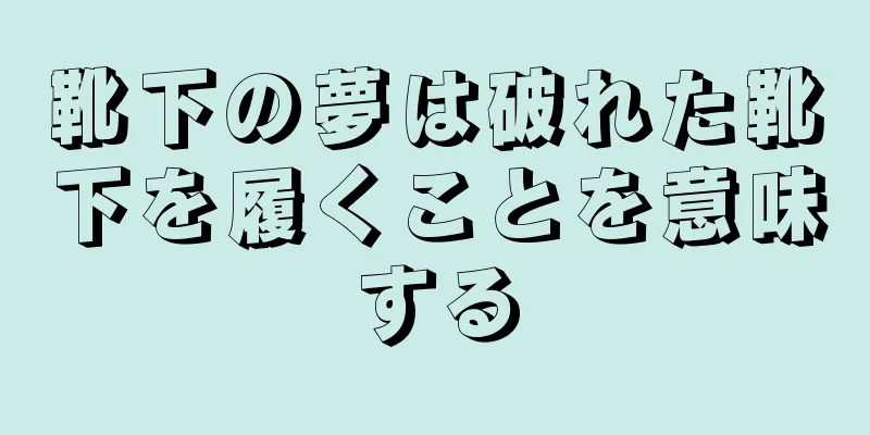 靴下の夢は破れた靴下を履くことを意味する