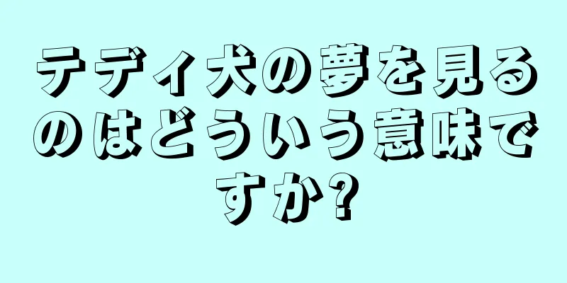 テディ犬の夢を見るのはどういう意味ですか?