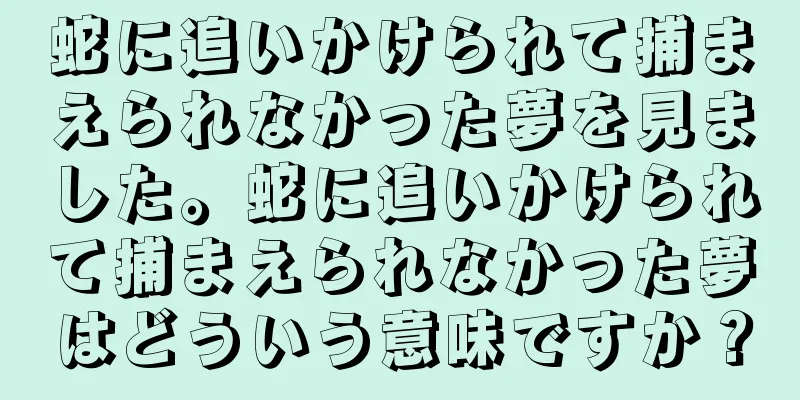 蛇に追いかけられて捕まえられなかった夢を見ました。蛇に追いかけられて捕まえられなかった夢はどういう意味ですか？