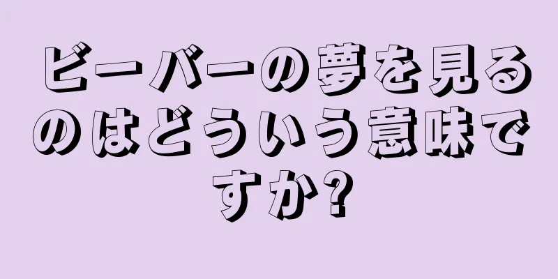 ビーバーの夢を見るのはどういう意味ですか?
