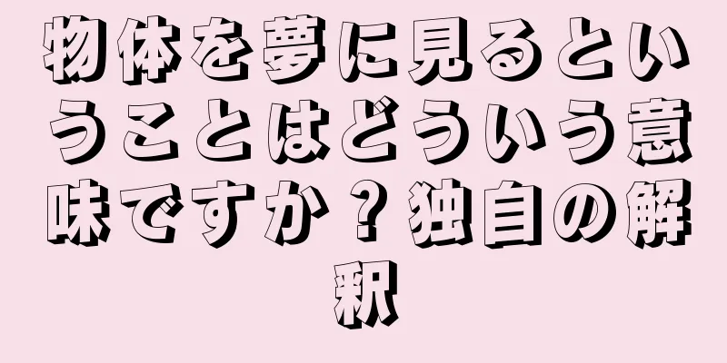 物体を夢に見るということはどういう意味ですか？独自の解釈