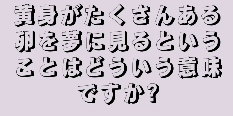 黄身がたくさんある卵を夢に見るということはどういう意味ですか?