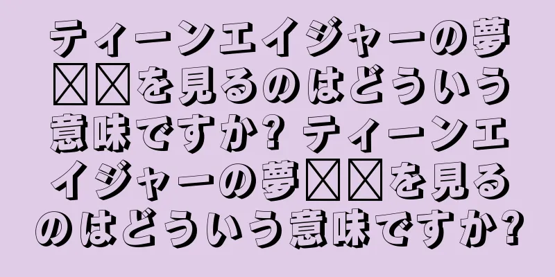 ティーンエイジャーの夢​​を見るのはどういう意味ですか? ティーンエイジャーの夢​​を見るのはどういう意味ですか?