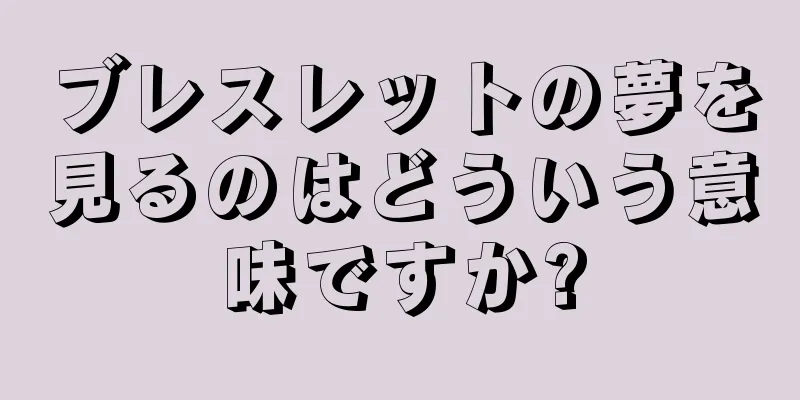 ブレスレットの夢を見るのはどういう意味ですか?