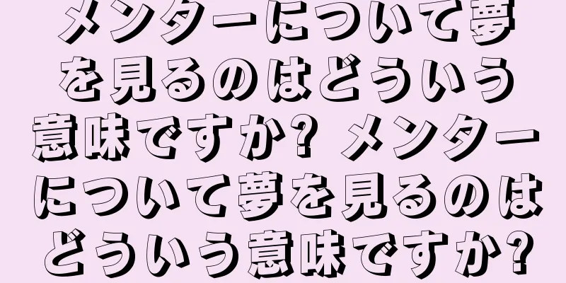 メンターについて夢を見るのはどういう意味ですか? メンターについて夢を見るのはどういう意味ですか?