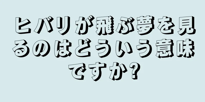 ヒバリが飛ぶ夢を見るのはどういう意味ですか?