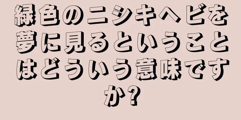 緑色のニシキヘビを夢に見るということはどういう意味ですか?