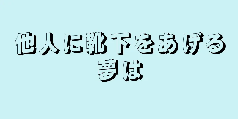 他人に靴下をあげる夢は